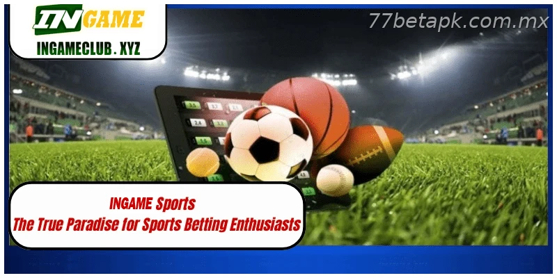 77BET Sports The True Paradise for Sports Betting Enthusiasts