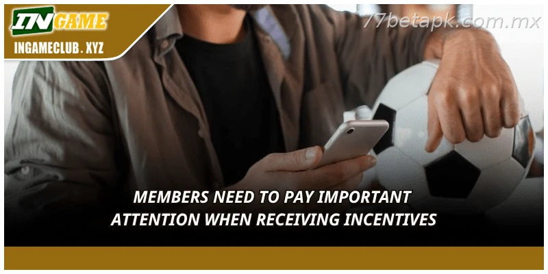 Members need to pay important attention when receiving incentives