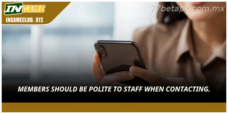 Members should be polite to staff when contacting.