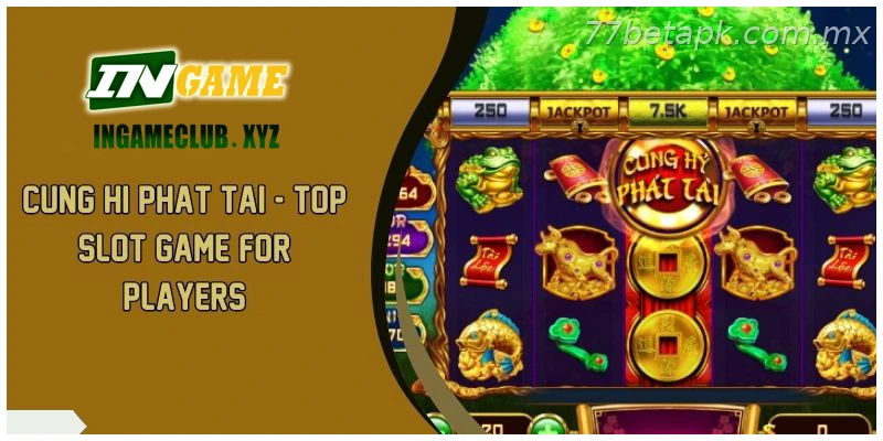 Cung Hi Phat Tai Top Slot Game For Players
