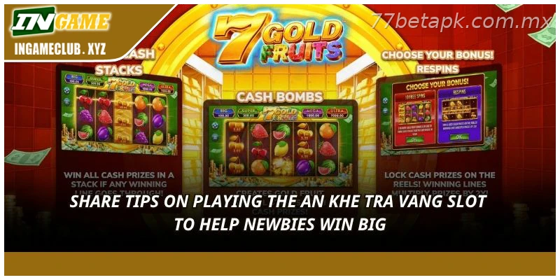 Share tips on playing the An Khe Tra Vang slot to help newbies win big