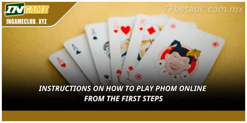 Instructions on how to play Phom online from the first steps