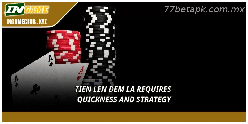 Tien Len Dem La requires quickness and strategy.